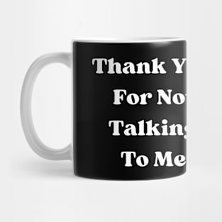 Thank You For Not Talking To Me Mug